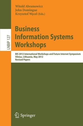 Business Information Systems Workshops BIS 2012 International Workshops and Future Internet Symposium, Vilnius, Lithuania, May 21-23, 2012 Revised Papers