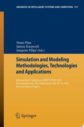 Simulation and Modeling Methodologies, Technologies and Applications International Conference, SIMULTECH 2011 Noordwijkerhout, The Netherlands, July 29-31, 2011 Revised Selected Papers