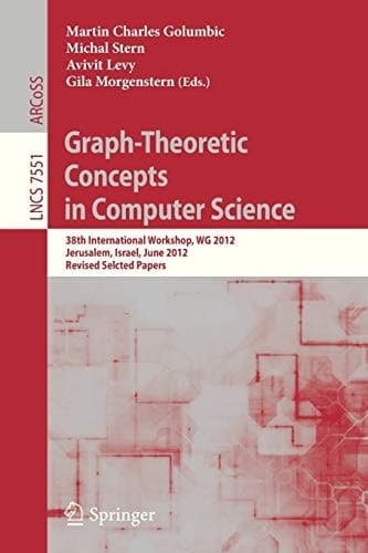 Graph-Theoretic Concepts in Computer Science 38th International Workshop, WG 2012, Jerusalem, Israel, June 26-28, 2012, Revised Selcted Papers