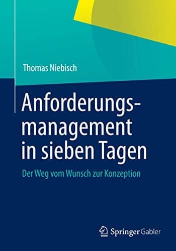 Anforderungsmanagement in sieben Tagen Der Weg vom Wunsch zur Konzeption