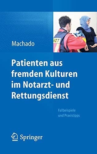 Patienten aus fremden Kulturen im Notarzt- und Rettungsdienst Fallbeispiele und Praxistipps
