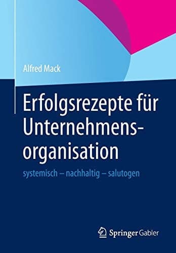 Erfolgsrezepte für Unternehmensorganisation systemisch - nachhaltig - salutogen