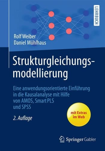 Strukturgleichungsmodellierung Eine anwendungsorientierte Einführung in die Kausalanalyse mit Hilfe von AMOS, SmartPLS und SPSS