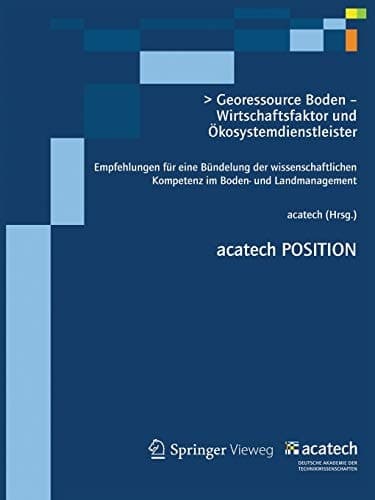 Georessource Boden – Wirtschaftsfaktor und Ökosystemdienstleister Empfehlungen für eine Bündelung der wissenschaftlichen Kompetenz im Boden- und Landmanagement