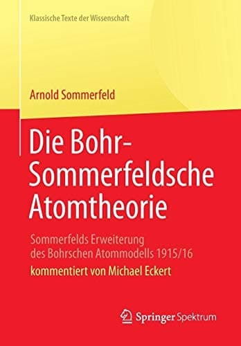 Die Bohr-Sommerfeldsche Atomtheorie Sommerfelds Erweiterung des Bohrschen Atommodells 1915/16