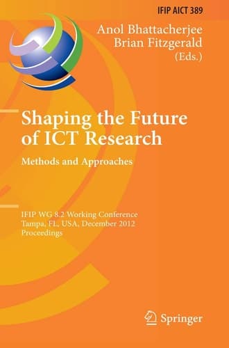 Shaping the Future of ICT Research: Methods and Approaches IFIP WG 8.2 Working Conference, Tampa, FL, USA, December 13-14, 2012, Proceedings