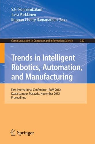 Trends in Intelligent Robotics, Automation, and Manufacturing First International Conference, IRAM 2012, Kuala Lumpur, Malaysia, November 28-30, 2012, Proceedings