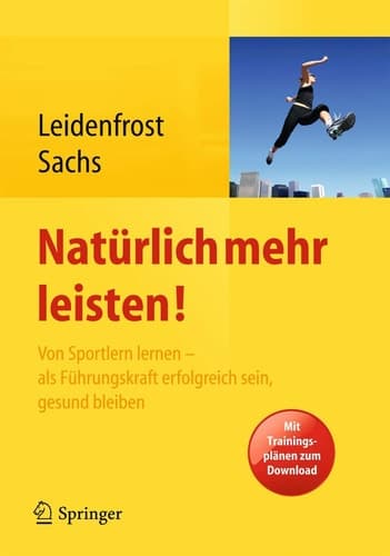 Natürlich mehr leisten! Von Sportlern lernen - als Führungskraft erfolgreich sein, gesund bleiben