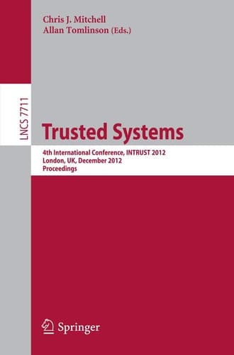 Trusted Systems 4th International Conference, INTRUST 2012, London, UK, December 17-18, 2012, Proceedings
