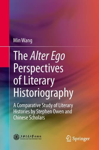 The Alter Ego Perspectives of Literary Historiography A Comparative Study of Literary Histories by Stephen Owen and Chinese Scholars