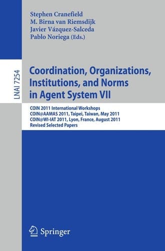 Coordination, Organizations, Instiutions, and Norms in Agent System VII COIN 2011 International Workshops, COIN@AAMAS, Taipei, Taiwan, May 2011, COIN@WI-IAT, Lyon, France, August 2011, Revised Selected Papers
