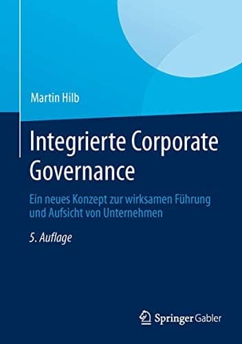Integrierte Corporate Governance Ein neues Konzept zur wirksamen Führung und Aufsicht von Unternehmen