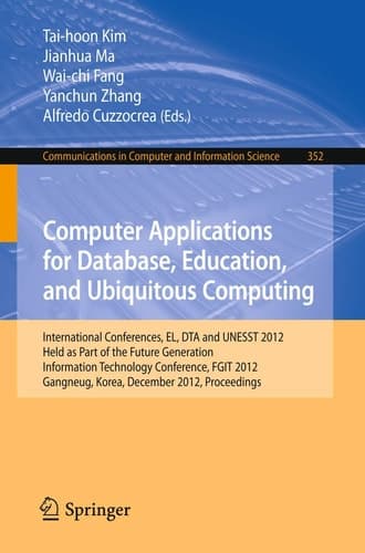 Computer Applications for Database, Education and Ubiquitous Computing International Conferences, EL, DTA and UNESST 2012, Held as Part of the Future Generation Information Technology Conference, FGIT 2012, Gangneug, Korea, December 16-19, 2012. Proceedings