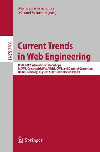 Current Trends in Web Engineering ICWE 2012 International Workshops MDWE, ComposableWeb, WeRE, QWE, and Doctoral Consortium, Berlin, Germany, July 23-27, 2012, Revised Selected Papers