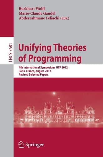 Unifying Theories of Programming 4th International Symposium, UTP 2012, Paris, France, August 27-28, 2012, Revised Selected Papers