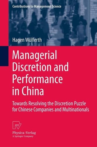 Managerial Discretion and Performance in China Towards Resolving the Discretion Puzzle for Chinese Companies and Multinationals