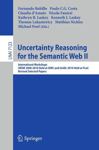 Uncertainty Reasoning for the Semantic Web II International Workshops URSW 2008-2010 Held at ISWC and UniDL 2010 Held at Floc, Revised Selected Papers