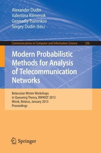 Modern Probabilistic Methods for Analysis of Telecommunication Networks Belarusian Winter Workshops in Queueing Theory, BWWQT 2013, Minsk, Belarus, January 28-31, 2013. Proceedings