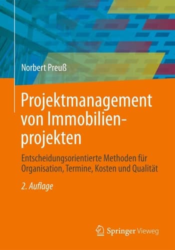 Projektmanagement von Immobilienprojekten Entscheidungsorientierte Methoden für Organisation, Termine, Kosten und Qualität