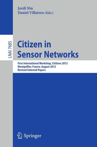 Citizen in Sensor Networks First International Workshop, CitiSens 2012, Montpellier, France, August 27, 2012, Revised Selected Papers