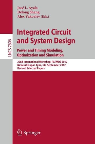 Integrated Circuit and System Design. Power and Timing Modeling, Optimization and Simulation 22nd International Workshop, PATMOS 2012, Newcastle upon Tyne, UK, September 4-6, 2012, Revised Selected Papers