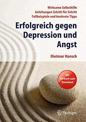 Erfolgreich gegen Depression und Angst Wirksame Selbsthilfe - Anleitungen Schritt für Schritt - Fallbeispiele und konkrete Tipps