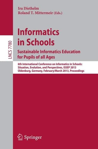Informatics in Schools. Sustainable Informatics Education for Pupils of all Ages 6th International Conference on Informatics in Schools: Situation, Evolution, and Perspectives, ISSEP 2013, Oldenburg, Germany, February 26 -- March 2, 2013, Proceedings