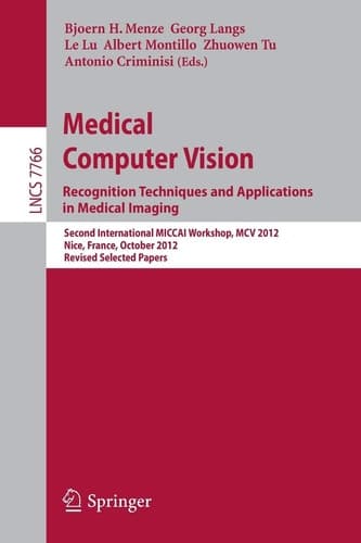 Medical Computer Vision: Recognition Techniques and Applications in Medical Imaging Second International MICCAI Workshop, MCV 2012, Nice, France, October 5, 2012, Revised Selected Papers