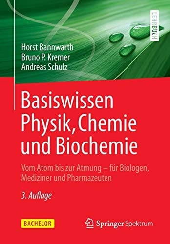 Basiswissen Physik, Chemie und Biochemie Vom Atom bis zur Atmung - für Biologen, Mediziner und Pharmazeuten