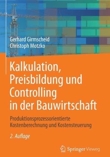 Kalkulation, Preisbildung und Controlling in der Bauwirtschaft Produktionsprozessorientierte Kostenberechnung und Kostensteuerung