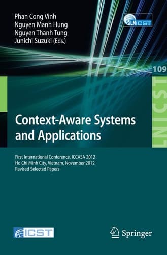 Context-Aware Systems and Applications First International Conference, ICCASA 2012, Ho Chi Minh City, Vietnam, November 26-27, 2012, Revised Selected Papers