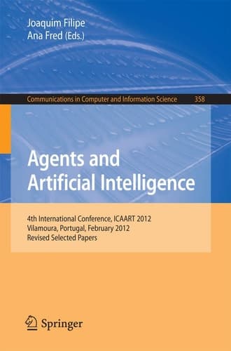 Agents and Artificial Intelligence 4th International Conference, ICAART 2012, Vilamoura, Portugal, February 6-8, 2012. Revised Selected Papers