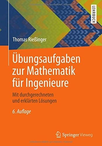 Übungsaufgaben zur Mathematik für Ingenieure Mit durchgerechneten und erklärten Lösungen