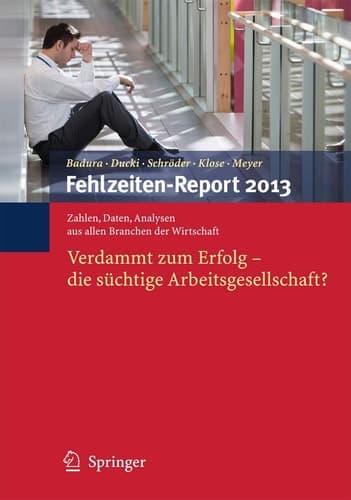 Fehlzeiten-Report 2013 Verdammt zum Erfolg - Die süchtige Arbeitsgesellschaft?