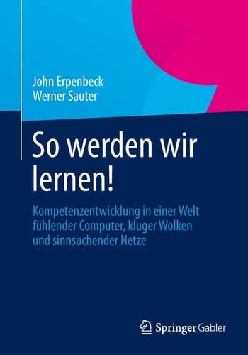 So werden wir lernen! Kompetenzentwicklung in einer Welt fühlender Computer, kluger Wolken und sinnsuchender Netze