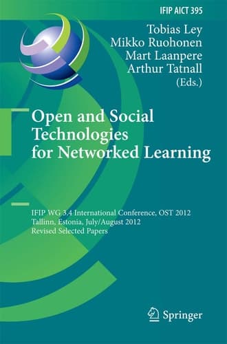 Open and Social Technologies for Networked Learning IFIP WG 3.4 International Conference, OST 2012, Tallinn, Estonia, July 30 - August 3, 2012, Revised Selected Papers