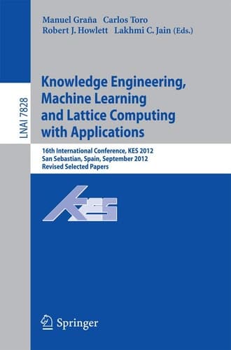 Knowledge Engineering, Machine Learning and Lattice Computing with Applications 16th International Conference, KES 2012, San Sebastian, Spain, September 10-12, 2012, Revised Selected Papers