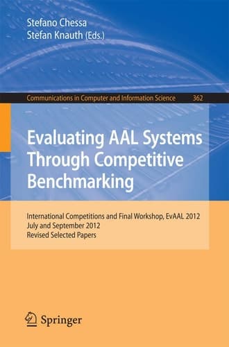 Evaluating AAL Systems Through Competitive Benchmarking International Competitions and Final Workshop, EvAAL 2012, July and September 2012. Revised Selected Papers
