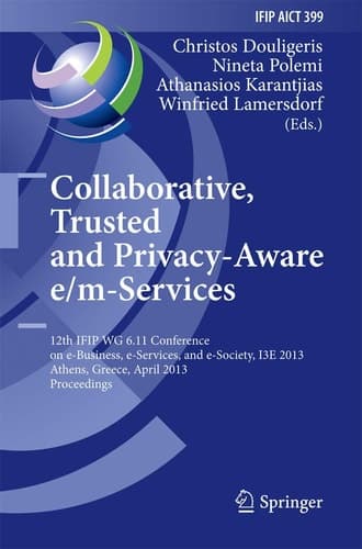 Collaborative, Trusted and Privacy-Aware e/m-Services 12th IFIP WG 6.11 Conference on e-Business, e-Services, and e-Society, I3E 2013, Athens, Greece, April 25-26, 2013, Proceedings