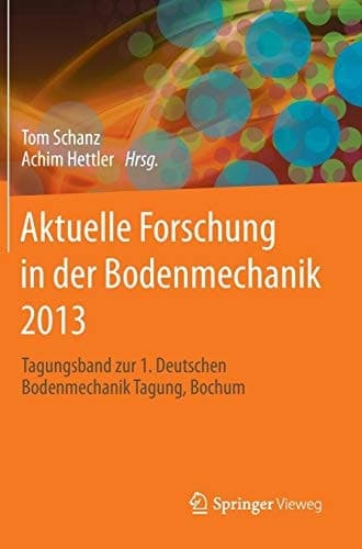 Aktuelle Forschung in der Bodenmechanik 2013 Tagungsband zur 1. Deutschen Bodenmechanik Tagung, Bochum