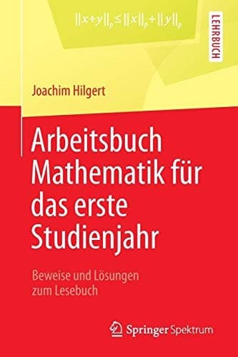 Arbeitsbuch Mathematik für das erste Studienjahr Beweise und Lösungen zum Lesebuch