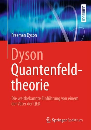 Dyson Quantenfeldtheorie Die weltbekannte Einführung von einem der Väter der QED