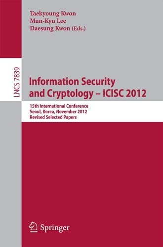 Information Security and Cryptology -- ICISC 2012 15th International Conference, Seoul, Korea, November 28-30, 2012, Revised Selected Papers