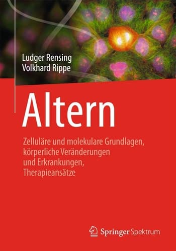 Altern Zelluläre und molekulare Grundlagen, körperliche Veränderungen und Erkrankungen, Therapieansätze