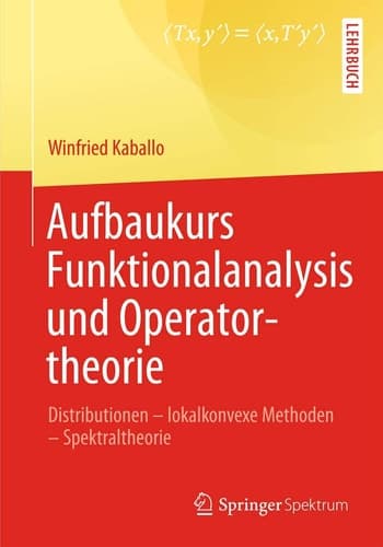 Aufbaukurs Funktionalanalysis und Operatortheorie Distributionen - lokalkonvexe Methoden - Spektraltheorie
