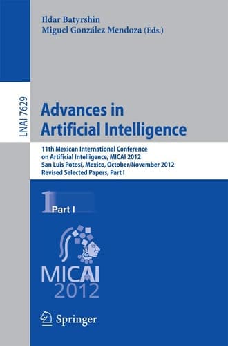 Advances in Artificial Intelligence 11th Mexican International Conference on Artificial Intelligence, MICAI 2012, San Luis Potosi, Mexico, October 27 - November 4, 2012. Revised Selected Papers