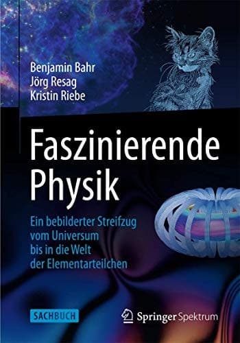 Faszinierende Physik Ein bebilderter Streifzug vom Universum bis in die Welt der Elementarteilchen