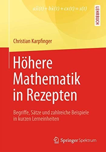 Höhere Mathematik in Rezepten Begriffe, Sätze und zahlreiche Beispiele in kurzen Lerneinheiten