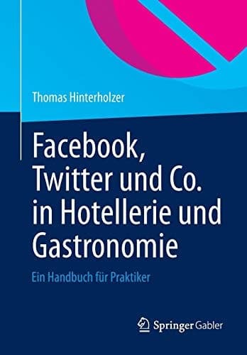 Facebook, Twitter und Co. in Hotellerie und Gastronomie Ein Handbuch für Praktiker