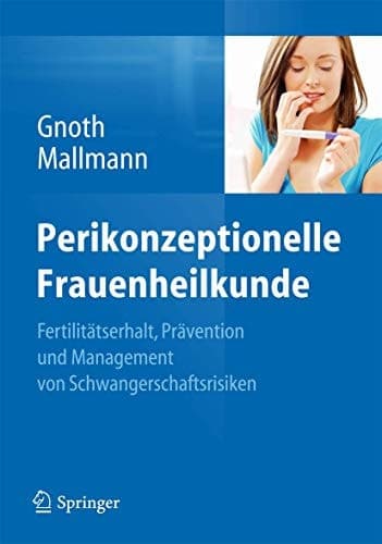 Perikonzeptionelle Frauenheilkunde Fertilitätserhalt, Prävention und Management von Schwangerschaftsrisiken
